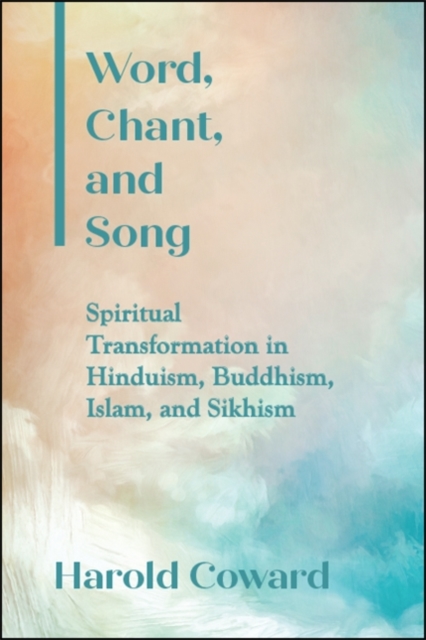 Word, Chant, and Song : Spiritual Transformation in Hinduism, Buddhism, Islam, and Sikhism, EPUB eBook