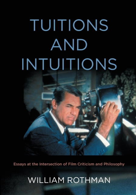 Tuitions and Intuitions : Essays at the Intersection of Film Criticism and Philosophy, Paperback / softback Book