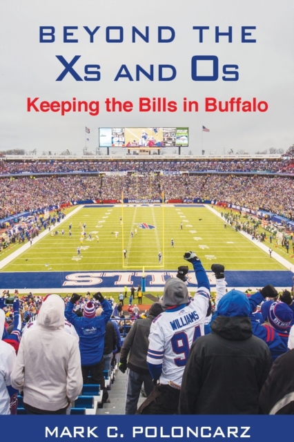 Beyond the Xs and Os : Keeping the Bills in Buffalo, Paperback / softback Book