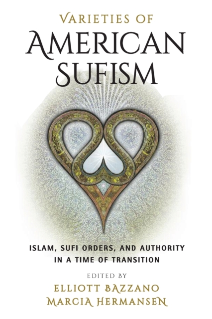 Varieties of American Sufism : Islam, Sufi Orders, and Authority in a Time of Transition, Paperback / softback Book