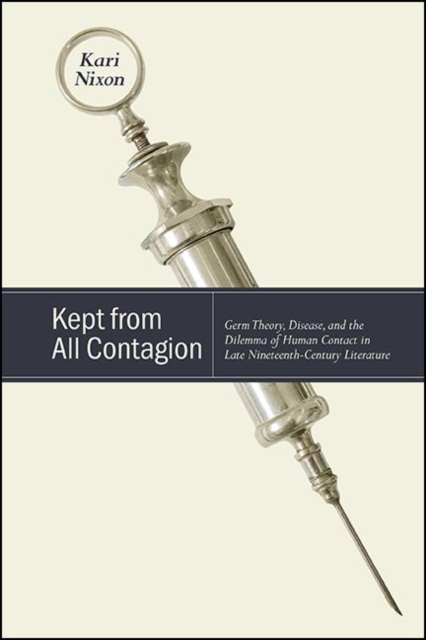 Kept from All Contagion : Germ Theory, Disease, and the Dilemma of Human Contact in Late Nineteenth-Century Literature, EPUB eBook