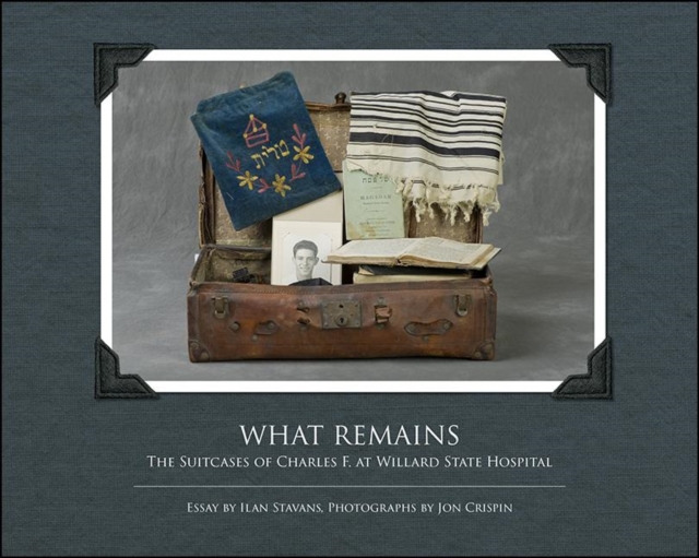 What Remains : The Suitcases of Charles F. at Willard State Hospital, EPUB eBook