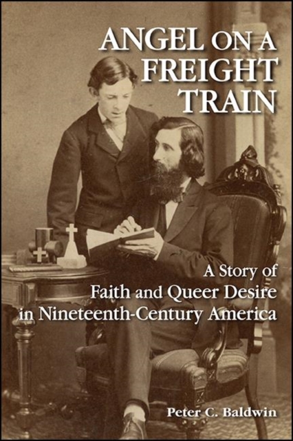Angel on a Freight Train : A Story of Faith and Queer Desire in Nineteenth-Century America, EPUB eBook