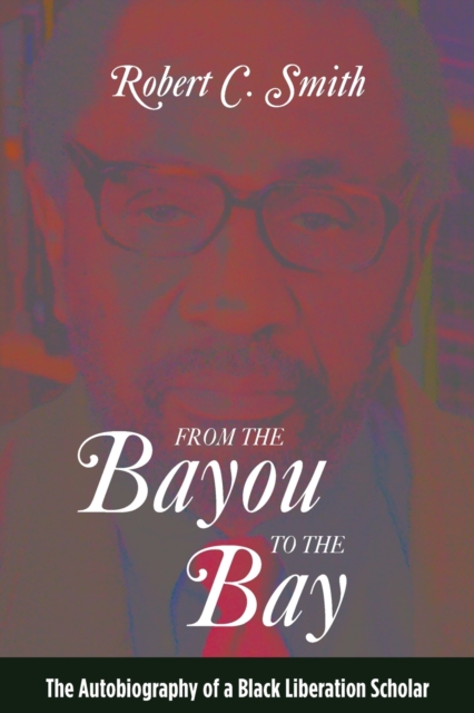 From the Bayou to the Bay : The Autobiography of a Black Liberation Scholar, Paperback / softback Book