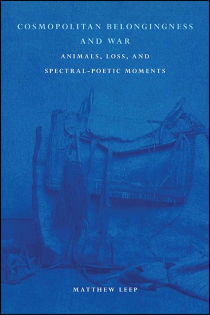 Cosmopolitan Belongingness and War : Animals, Loss, and Spectral-Poetic Moments, EPUB eBook