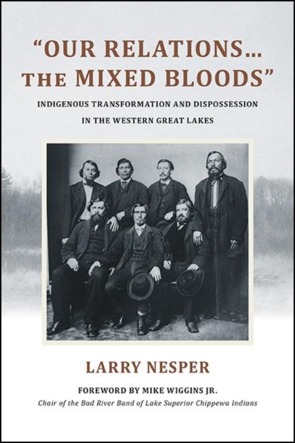 "Our Relations...the Mixed Bloods" : Indigenous Transformation and Dispossession in the Western Great Lakes, EPUB eBook
