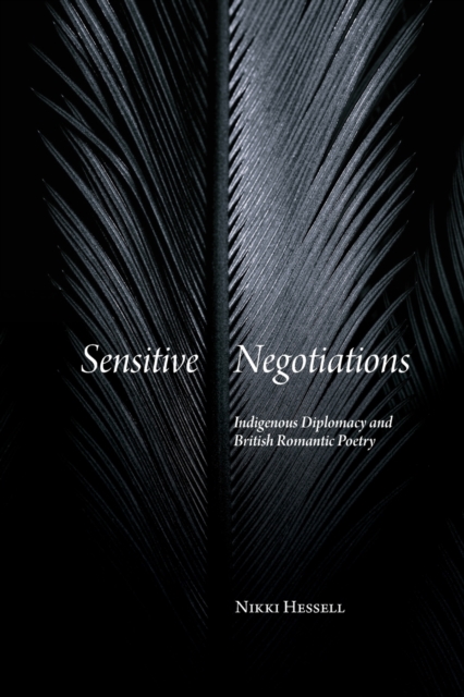 Sensitive Negotiations : Indigenous Diplomacy and British Romantic Poetry, Paperback / softback Book