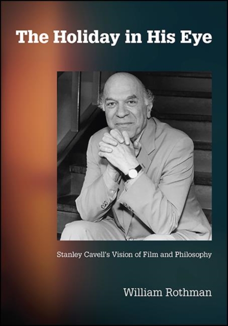 The Holiday in His Eye : Stanley Cavell's Vision of Film and Philosophy, EPUB eBook
