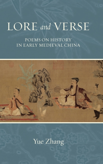 Lore and Verse : Poems on History in Early Medieval China, Hardback Book