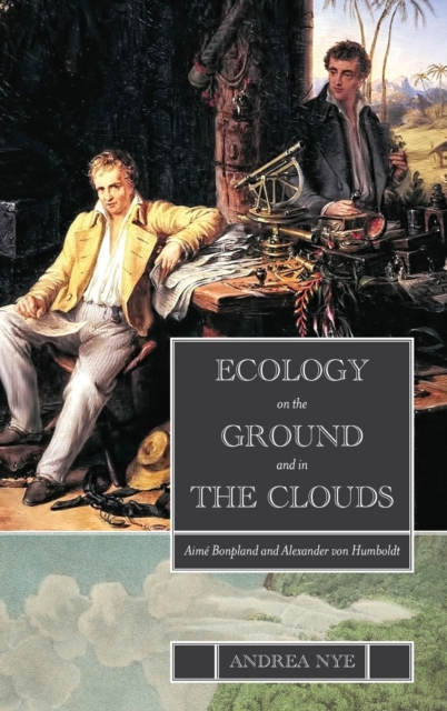 Ecology on the Ground and in the Clouds : Aime Bonpland and Alexander von Humboldt, Hardback Book