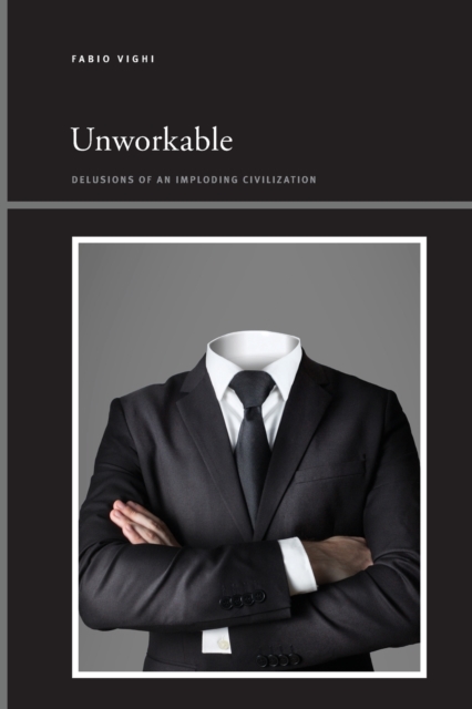 Unworkable : Delusions of an Imploding Civilization, Paperback / softback Book