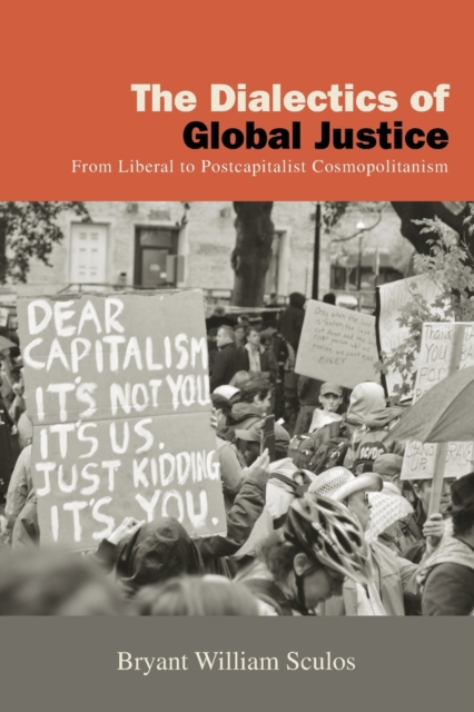 The Dialectics of Global Justice : From Liberal to Postcapitalist Cosmopolitanism, Paperback / softback Book