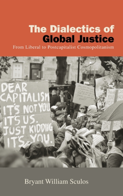 The Dialectics of Global Justice : From Liberal to Postcapitalist Cosmopolitanism, Hardback Book