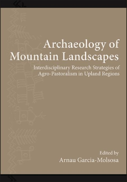 Archaeology of Mountain Landscapes : Interdisciplinary Research Strategies of Agro-Pastoralism in Upland Regions, EPUB eBook