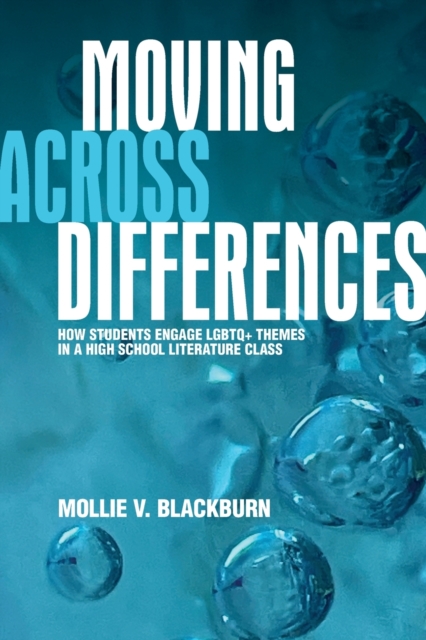 Moving across Differences : How Students Engage LGBTQ+ Themes in a High School Literature Class, Paperback / softback Book