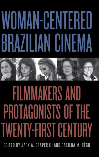 Woman-Centered Brazilian Cinema : Filmmakers and Protagonists of the Twenty-First Century, Hardback Book