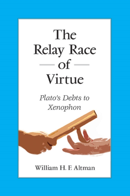 The Relay Race of Virtue : Plato's Debts to Xenophon, EPUB eBook