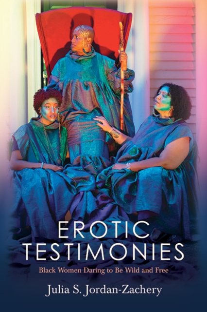 Erotic Testimonies : Black Women Daring to Be Wild and Free, EPUB eBook