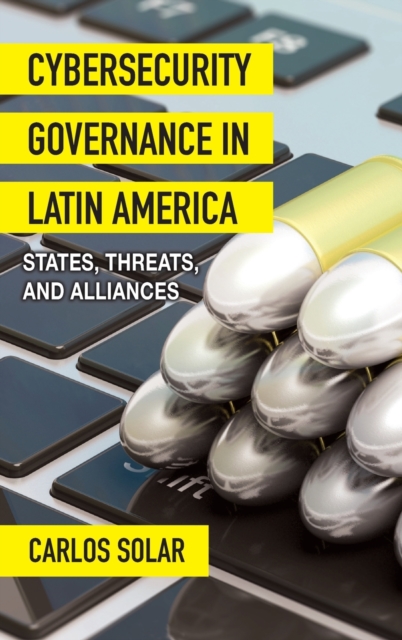Cybersecurity Governance in Latin America : States, Threats, and Alliances, Hardback Book
