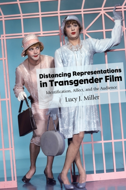 Distancing Representations in Transgender Film : Identification, Affect, and the Audience, Paperback / softback Book