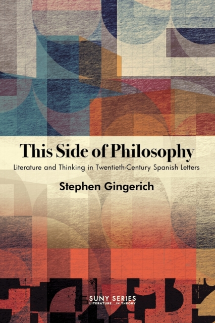 This Side of Philosophy : Literature and Thinking in Twentieth-Century Spanish Letters, Paperback / softback Book