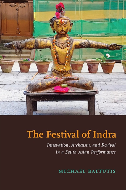 The Festival of Indra : Innovation, Archaism, and Revival in a South Asian Performance, EPUB eBook