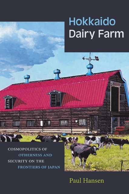 Hokkaido Dairy Farm : Cosmopolitics of Otherness and Security on the Frontiers of Japan, EPUB eBook