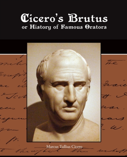 Cicero's Brutus or History of Famous Orators, Paperback / softback Book