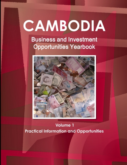 Cambodia Business and Investment Opportunities Yearbook Volume 1 Practical Information and Opportunities, Paperback / softback Book