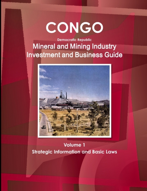 Congo Dem Republic Mineral and Mining Industry Investment and Business Guide Volume 1 Strategic Information and Regulations, Paperback / softback Book