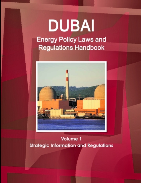 Dubai Energy Policy Laws and Regulations Handbook Volume 1 Strategic Information and Regulations, Paperback / softback Book