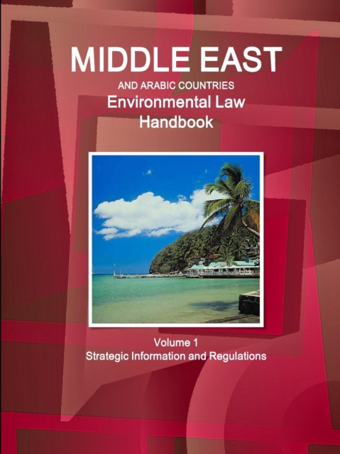 Middle East and Arabic Countries Environmental Law Handbook Volume 1 Strategic Information and Regulations, Paperback / softback Book