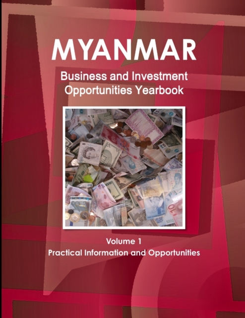 Myanmar Business and Investment Opportunities Yearbook Volume 1 Practical Information and Opportunities, Paperback / softback Book