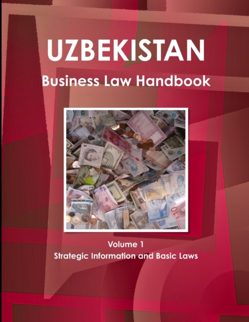 Uzbekistan Business Law Handbook Volume 1 Strategic Information and Basic Laws, Paperback / softback Book