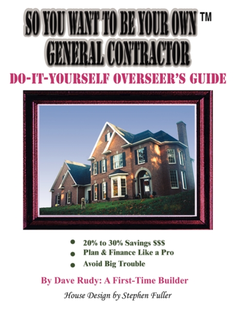 So You Want To Be Your Own General Contractor : Do-It-Yourself Overseer's Guide, Paperback / softback Book