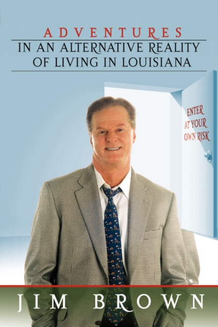 Adventures in an Alternative Reality of Living in Louisiana : Enter at Your Own Risk, Paperback / softback Book