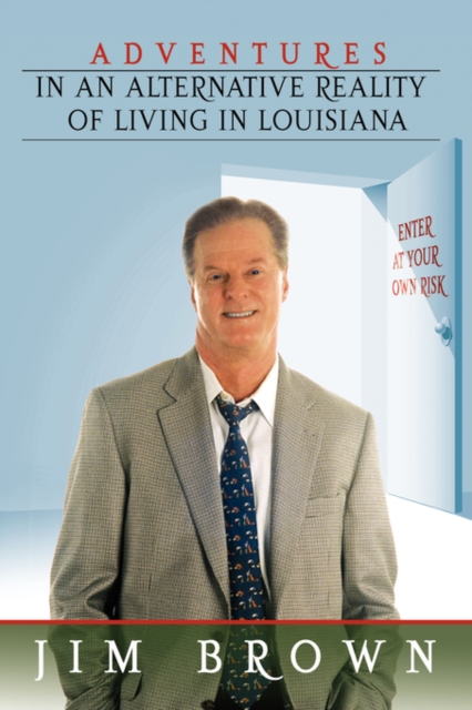 Adventures in an Alternative Reality of Living in Louisiana : Enter at Your Own Risk, Hardback Book