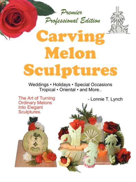 Carving Melon Sculptures : The Art of Turning Ordinary Melons into Elegant Sculptures, Paperback / softback Book