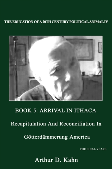 The Education of a 20th Century Political Animal IV : Recapitulation And Reconciliation In Gotterdammerung America, Paperback / softback Book