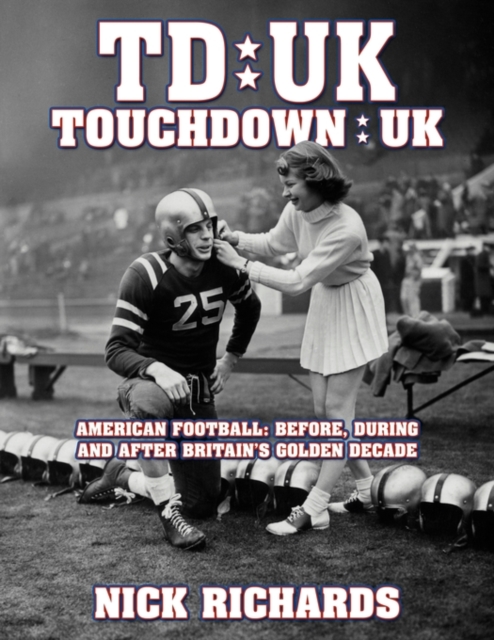 Touchdown UK : American Football: Before, During and After Britain's Golden Decade, Paperback / softback Book