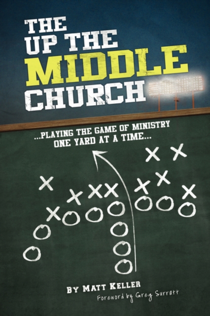 The Up the Middle Church : ..Playing the Game of Ministry One Yard at a Time..., Hardback Book