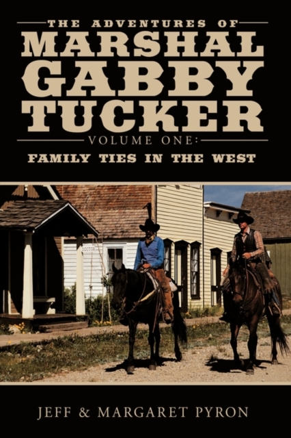The Adventures of Marshal Gabby Tucker : Volume One: Family Ties in the West, Hardback Book