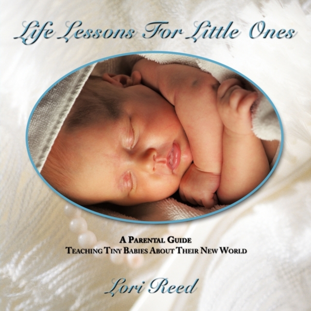 Life Lessons For Little Ones : A Parental Guide Teaching Tiny Babies About Their New World, Paperback / softback Book