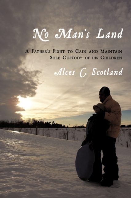 No Man's Land : A Father's Fight to Gain and Maintain Sole Custody of His Children, Hardback Book