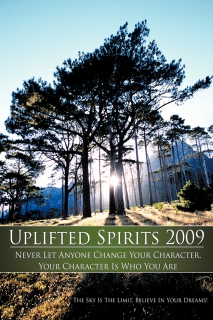 Uplifted Spirits 2009 : Never Let Anyone Change Your Character, Your Character Is Who You Are., Paperback / softback Book