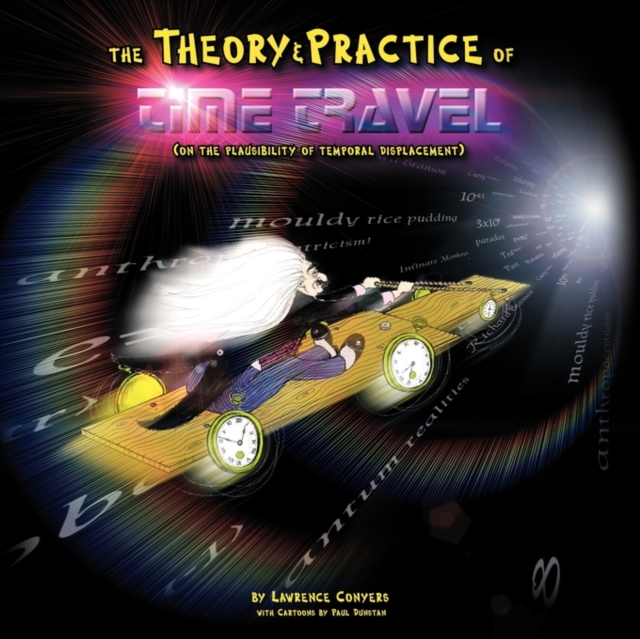 The Theory and Practice of Time Travel : (On The Plausibility of Temporal Displacement), Paperback / softback Book