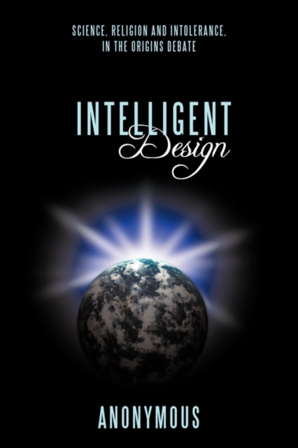 Intelligent Design : Science, Religion and Intolerance, In the Origins Debate, Paperback / softback Book