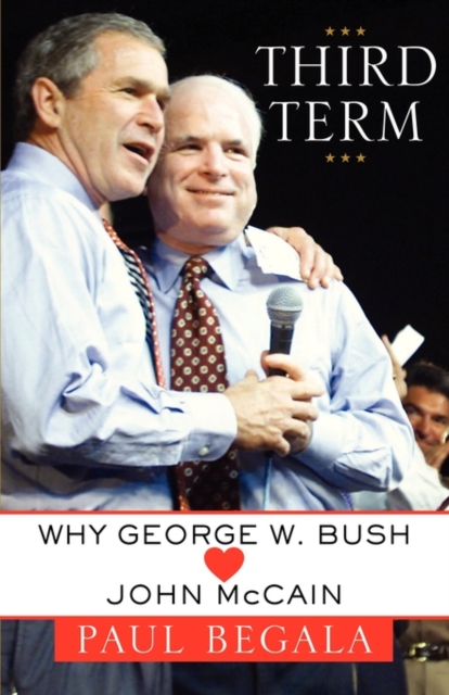 Third Term : Why George W. Bush (Hearts) John McCain, Paperback / softback Book