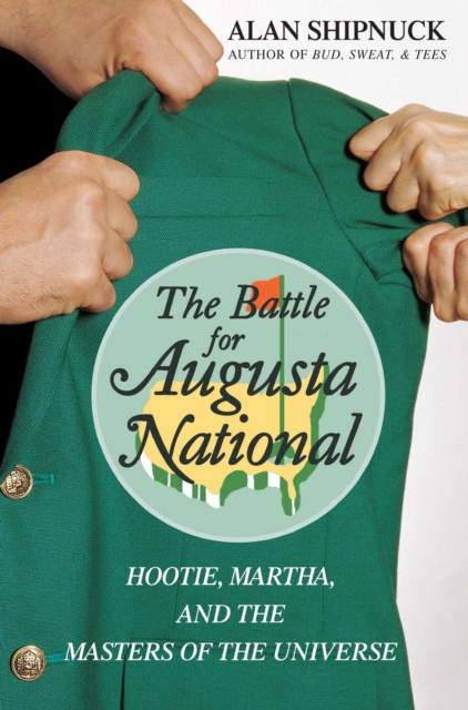 The Battle for Augusta National : Hootie, Martha, and the Masters of the Universe, EPUB eBook
