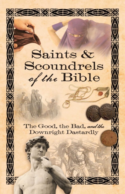 Saints & Scoundrels of the Bible : The Good, the Bad, and the Downright Dastardly, EPUB eBook